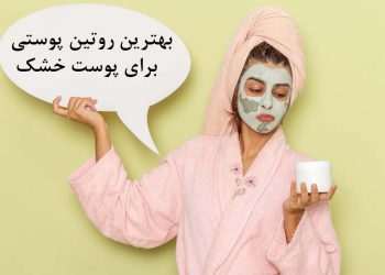 بهترین روتین پوستی برای پوست خشک