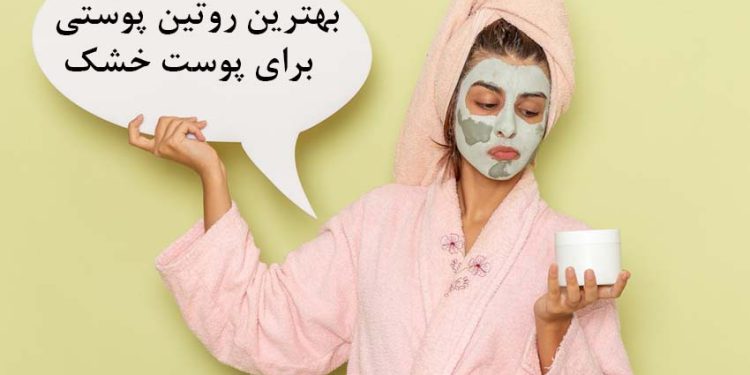 بهترین روتین پوستی برای پوست خشک 1 بهترین روتین پوستی برای پوست خشک